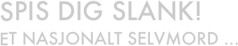 spis dig slank!
Et nasjonalt selvmord ...